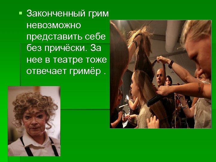 § Законченный грим невозможно представить себе без причёски. За нее в театре тоже отвечает