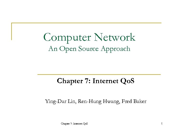 Computer Network An Open Source Approach Chapter 7: Internet Qo. S Ying-Dar Lin, Ren-Hung