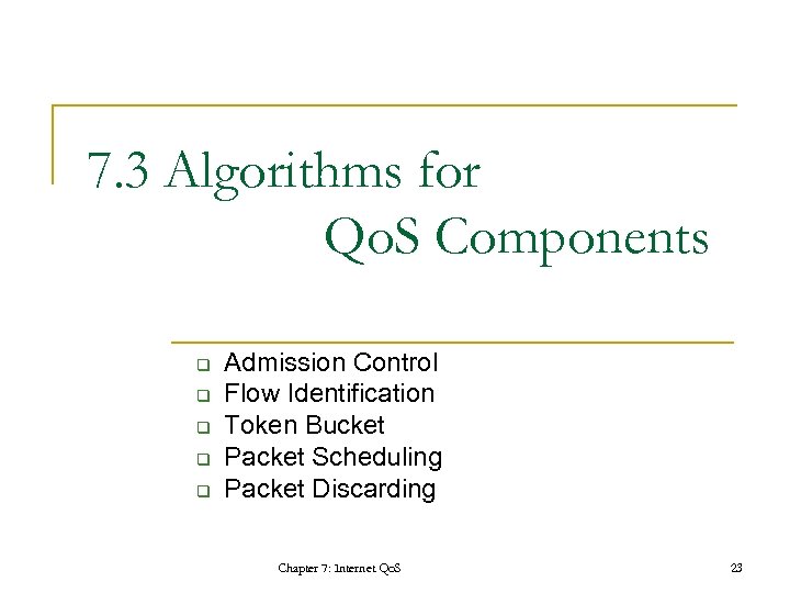 7. 3 Algorithms for Qo. S Components q q q Admission Control Flow Identification