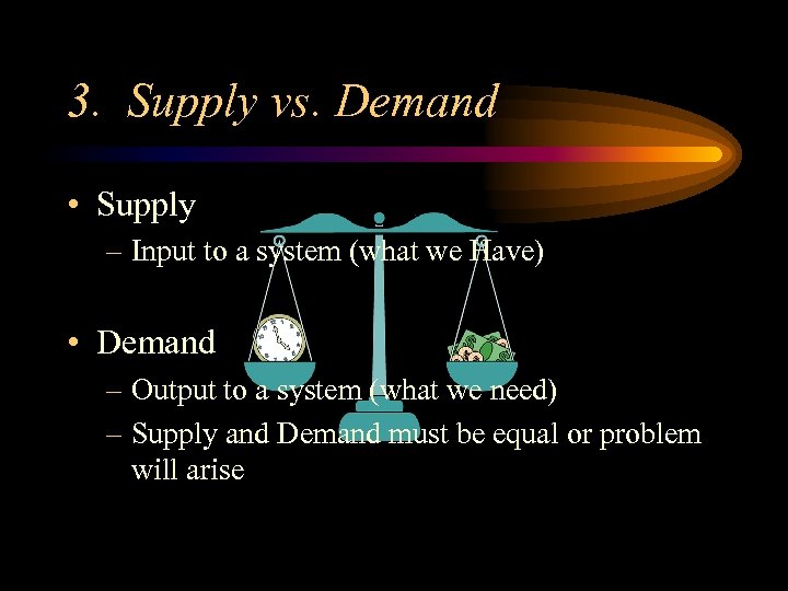 3. Supply vs. Demand • Supply – Input to a system (what we Have)