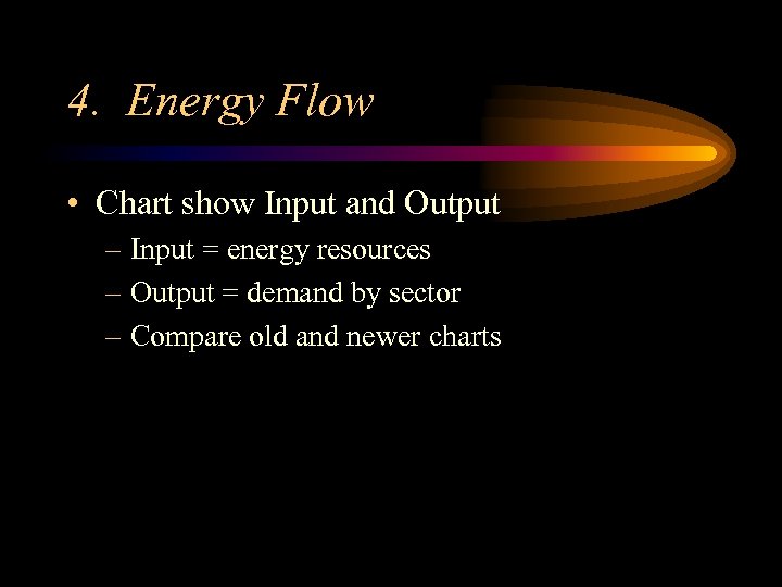 4. Energy Flow • Chart show Input and Output – Input = energy resources