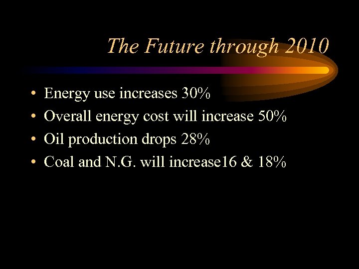 The Future through 2010 • • Energy use increases 30% Overall energy cost will