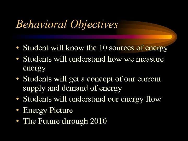 Behavioral Objectives • Student will know the 10 sources of energy • Students will