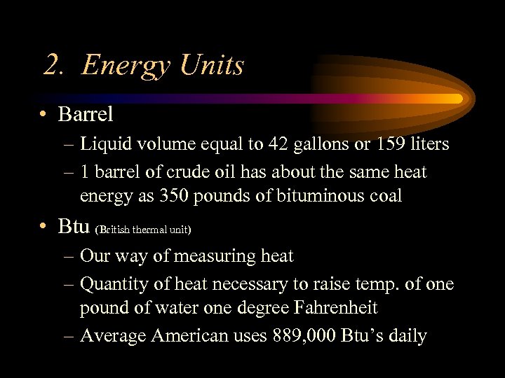 2. Energy Units • Barrel – Liquid volume equal to 42 gallons or 159