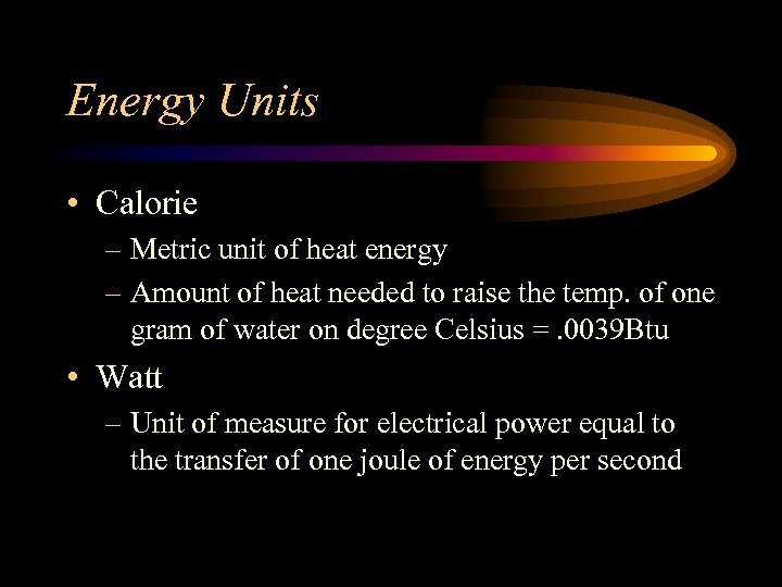 Energy Units • Calorie – Metric unit of heat energy – Amount of heat