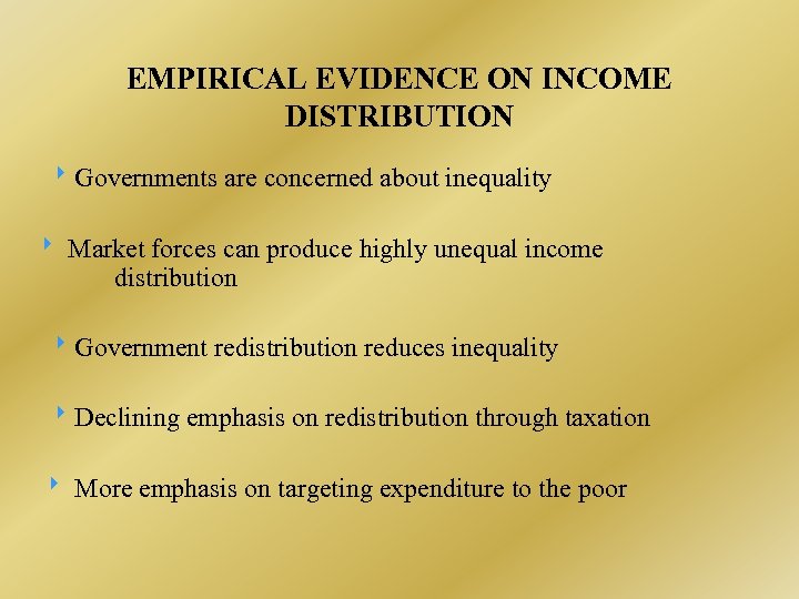 EMPIRICAL EVIDENCE ON INCOME DISTRIBUTION Governments are concerned about inequality Market forces can produce