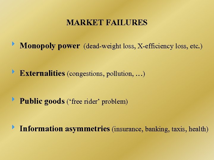 MARKET FAILURES Monopoly power (dead-weight loss, X-efficiency loss, etc. ) Externalities (congestions, pollution, …)
