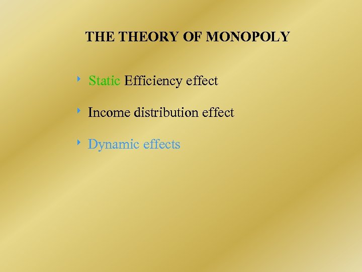 THE THEORY OF MONOPOLY Static Efficiency effect Income distribution effect Dynamic effects 