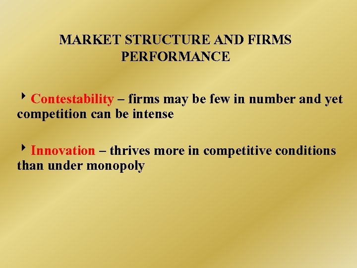 MARKET STRUCTURE AND FIRMS PERFORMANCE Contestability – firms may be few in number and