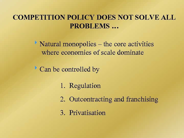 COMPETITION POLICY DOES NOT SOLVE ALL PROBLEMS … Natural monopolies – the core activities