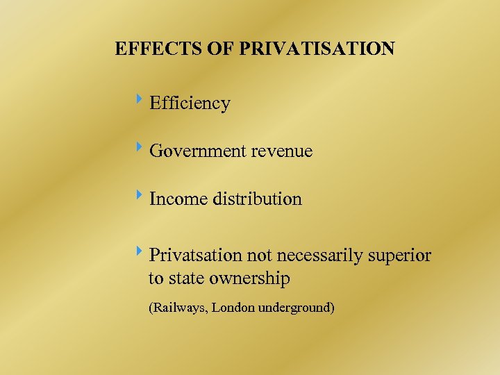 EFFECTS OF PRIVATISATION Efficiency Government revenue Income distribution Privatsation not necessarily superior to state