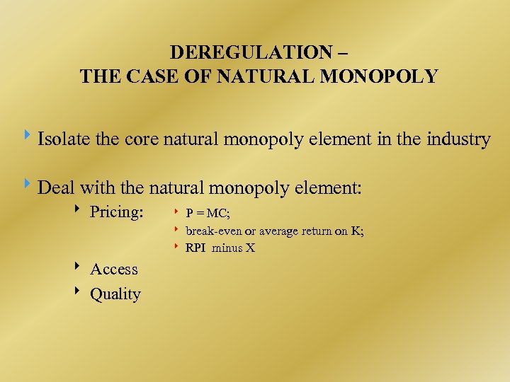 DEREGULATION – THE CASE OF NATURAL MONOPOLY Isolate the core natural monopoly element in