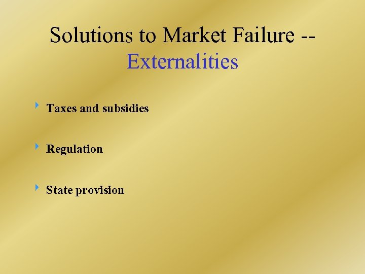 Solutions to Market Failure -- Externalities Taxes and subsidies Regulation State provision 