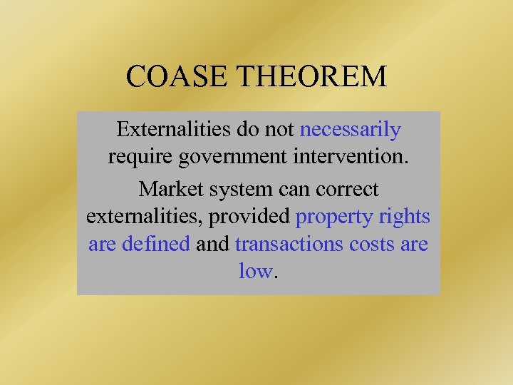 COASE THEOREM Externalities do not necessarily require government intervention. Market system can correct externalities,