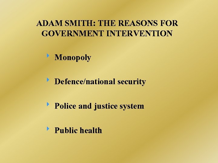 ADAM SMITH: THE REASONS FOR GOVERNMENT INTERVENTION Monopoly Defence/national security Police and justice system