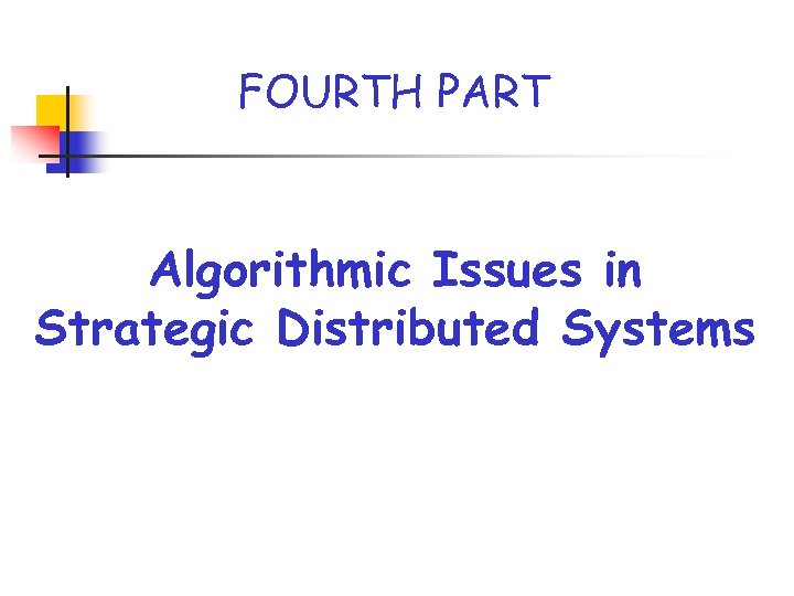 FOURTH PART Algorithmic Issues in Strategic Distributed Systems 