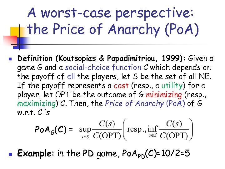 A worst-case perspective: the Price of Anarchy (Po. A) n Definition (Koutsopias & Papadimitriou,