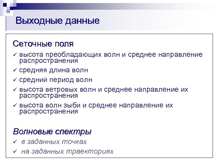 Выходные данные Сеточные поля высота преобладающих волн и среднее направление распространения ü средняя длина