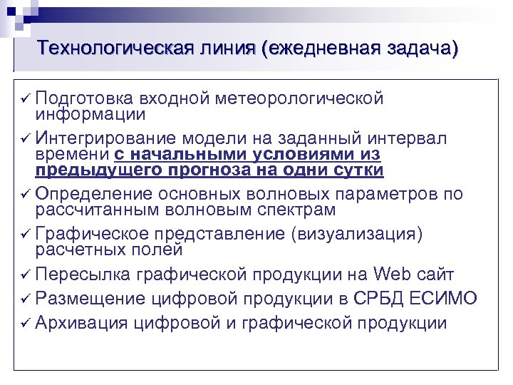 Технологическая линия (ежедневная задача) ü Подготовка входной метеорологической информации ü Интегрирование модели на заданный