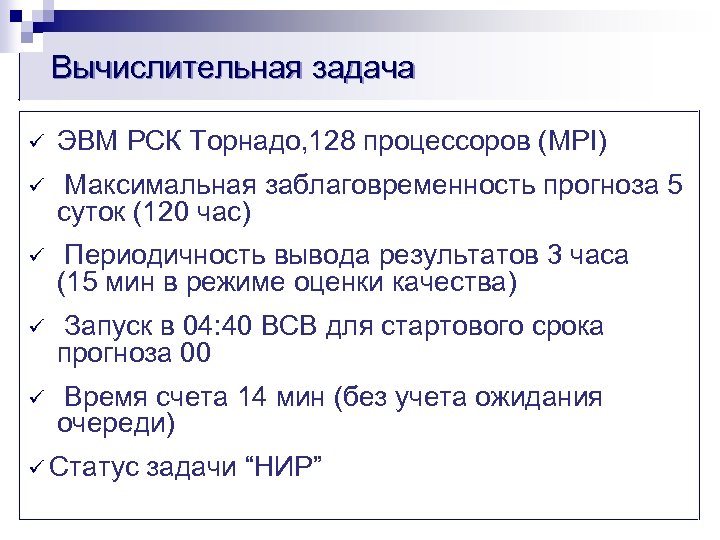 Вычислительная задача ü ЭВМ РСК Торнадо, 128 процессоров (MPI) ü Максимальная заблаговременность прогноза 5