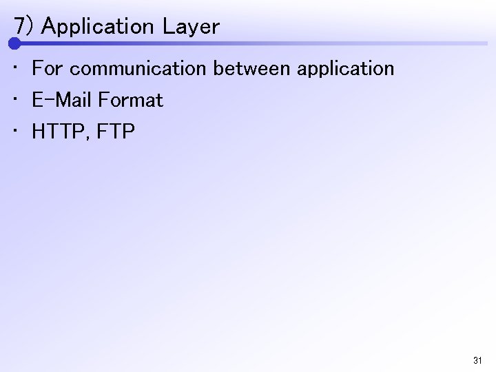 7) Application Layer • For communication between application • E-Mail Format • HTTP, FTP