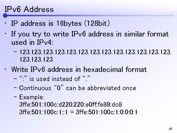 IPv 6 Address • IP address is 16 bytes (128 bit） • If you