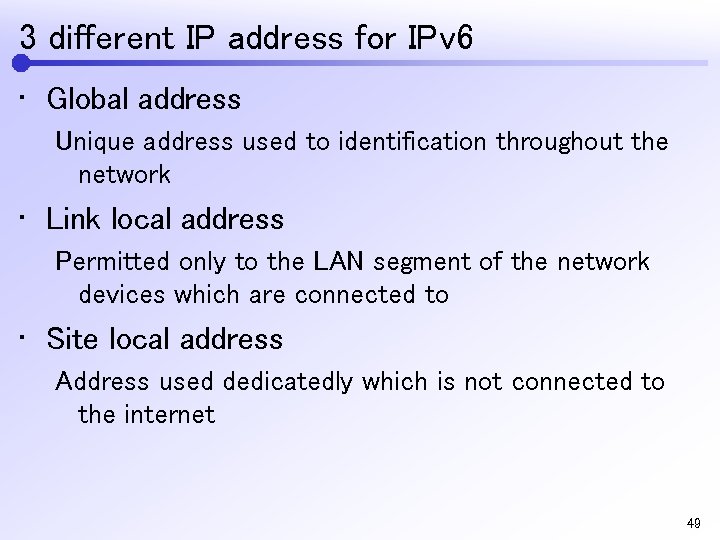3 different IP address for IPv 6 • Global address Unique address used to