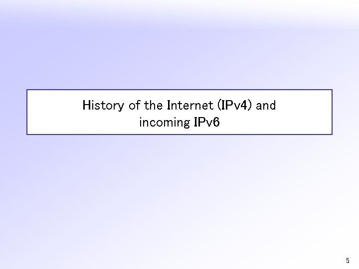 History of the Internet (IPv 4) and incoming IPv 6 5 
