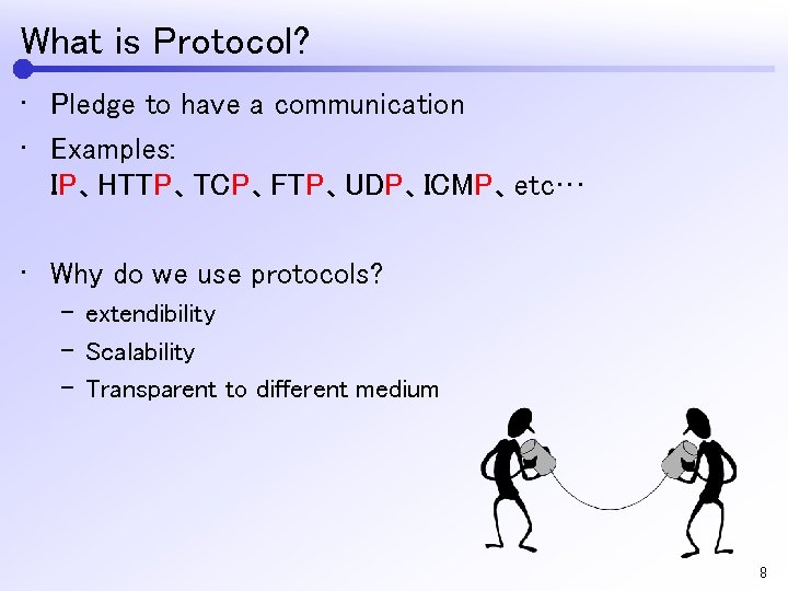 What is Protocol? • Pledge to have a communication • Examples: IP、HTTP、TCP、FTP、UDP、ICMP、etc… • Why
