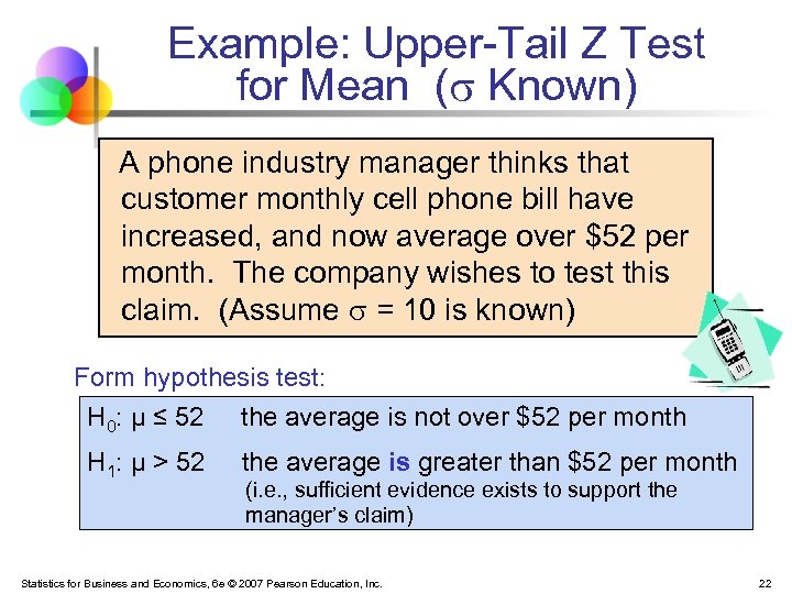 Example: Upper-Tail Z Test for Mean ( Known) A phone industry manager thinks that
