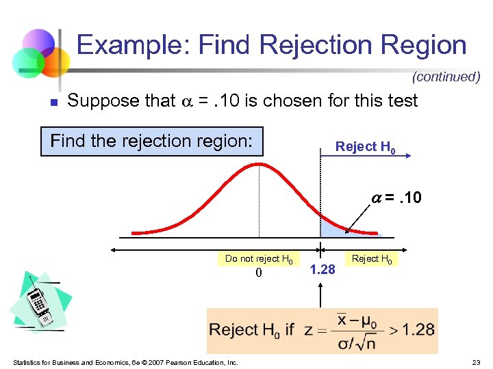 Example: Find Rejection Region (continued) n Suppose that =. 10 is chosen for this