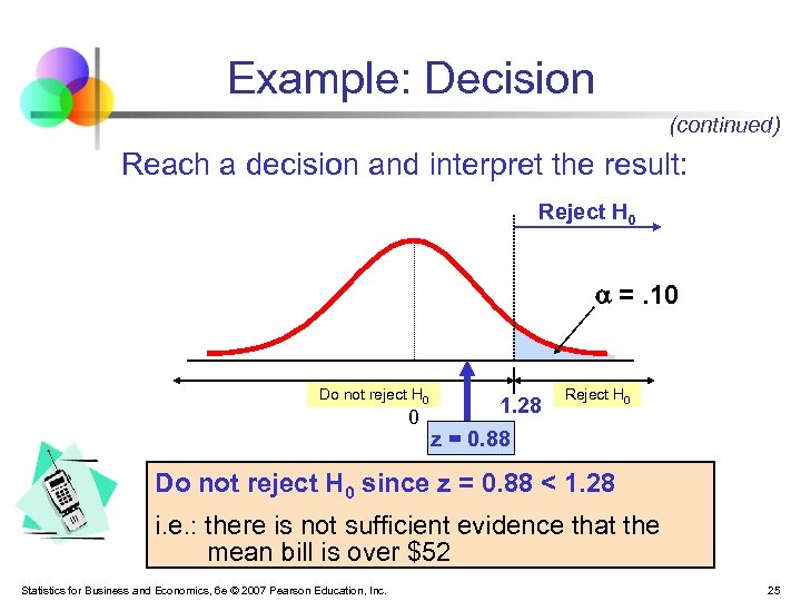 Example: Decision (continued) Reach a decision and interpret the result: Reject H 0 =.