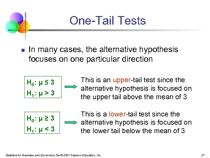 One-Tail Tests n In many cases, the alternative hypothesis focuses on one particular direction