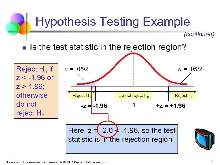 Hypothesis Testing Example (continued) n Is the test statistic in the rejection region? Reject
