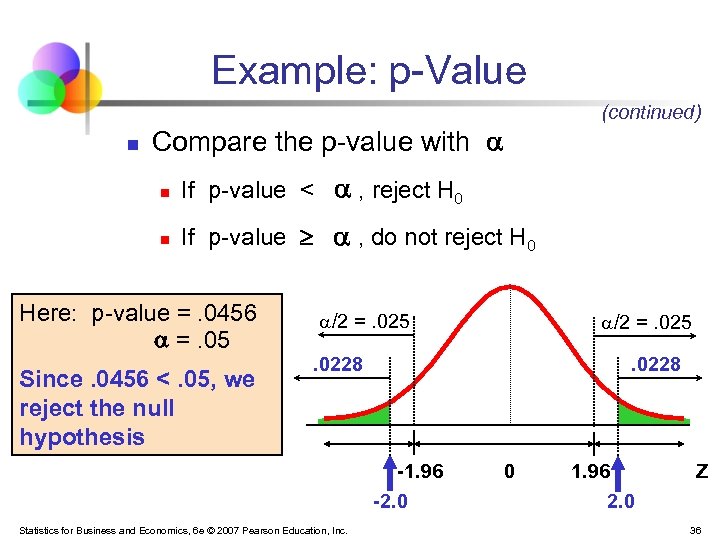Example: p-Value n (continued) Compare the p-value with n If p-value < , reject