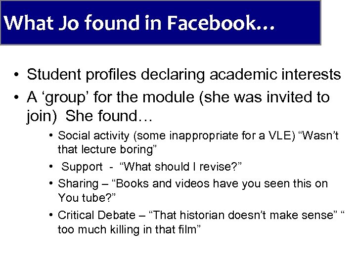 What Jo found in Facebook… • Student profiles declaring academic interests • A ‘group’