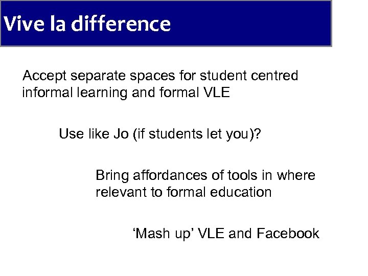Vive la difference Accept separate spaces for student centred informal learning and formal VLE