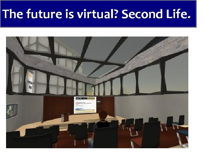 The future is virtual? Second Life. 