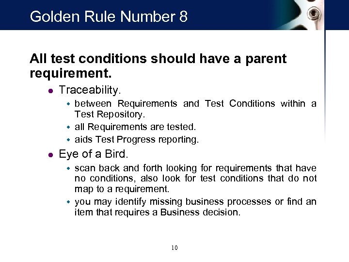 Golden Rule Number 8 All test conditions should have a parent requirement. l Traceability.