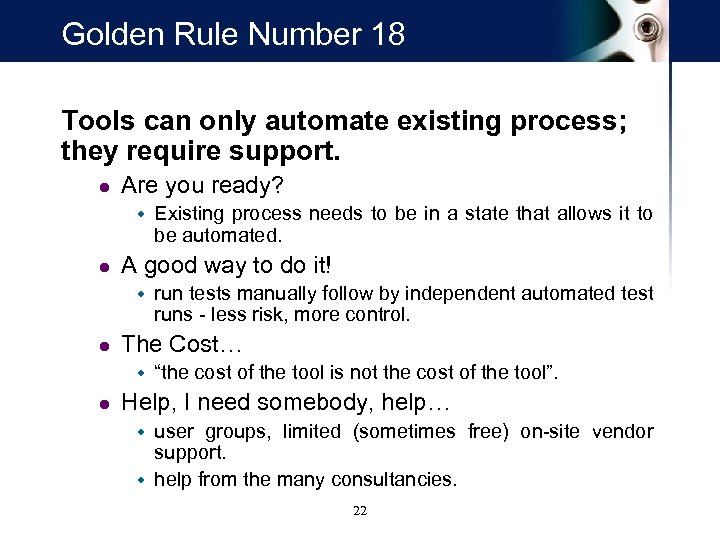 Golden Rule Number 18 Tools can only automate existing process; they require support. l