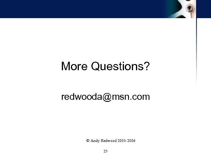 More Questions? redwooda@msn. com © Andy Redwood 2003 -2006 25 