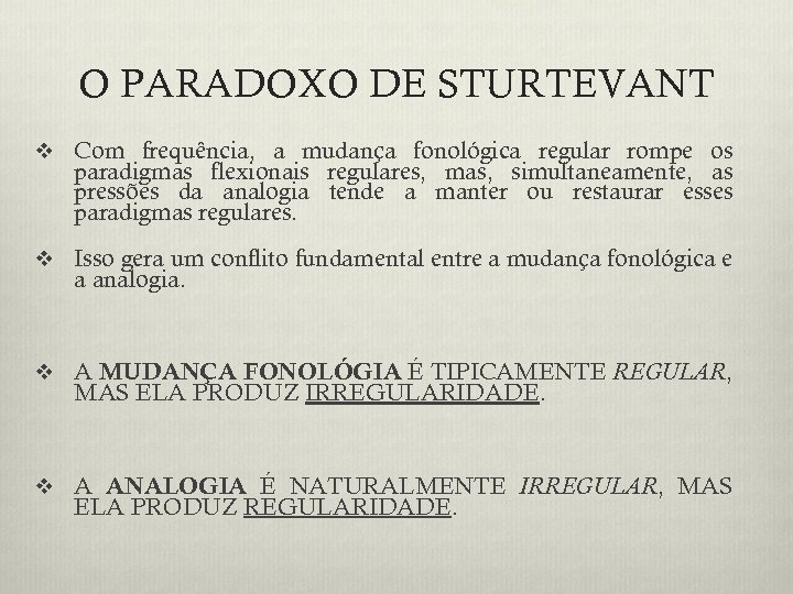 O PARADOXO DE STURTEVANT v Com frequência, a mudança fonológica regular rompe os paradigmas