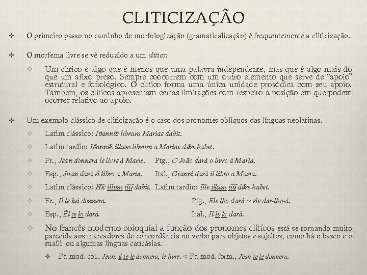 CLITICIZAÇÃO v O primeiro passo no caminho de morfologização (gramaticalização) é frequentemente a cliticização.