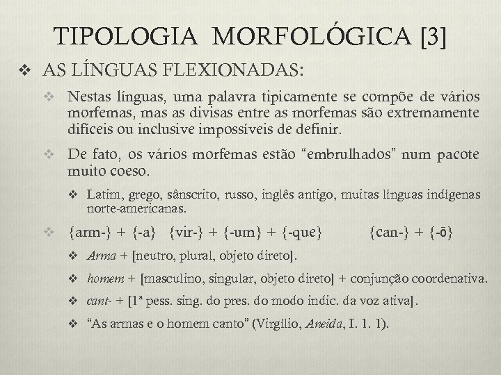 TIPOLOGIA MORFOLÓGICA [3] v AS LÍNGUAS FLEXIONADAS: v Nestas línguas, uma palavra tipicamente se