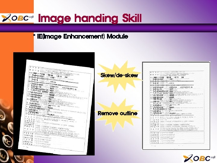 Image handing Skill * IE(Image Enhancement) Module Skew/de-skew Remove outline 
