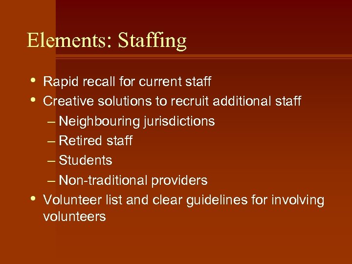 Elements: Staffing • • • Rapid recall for current staff Creative solutions to recruit