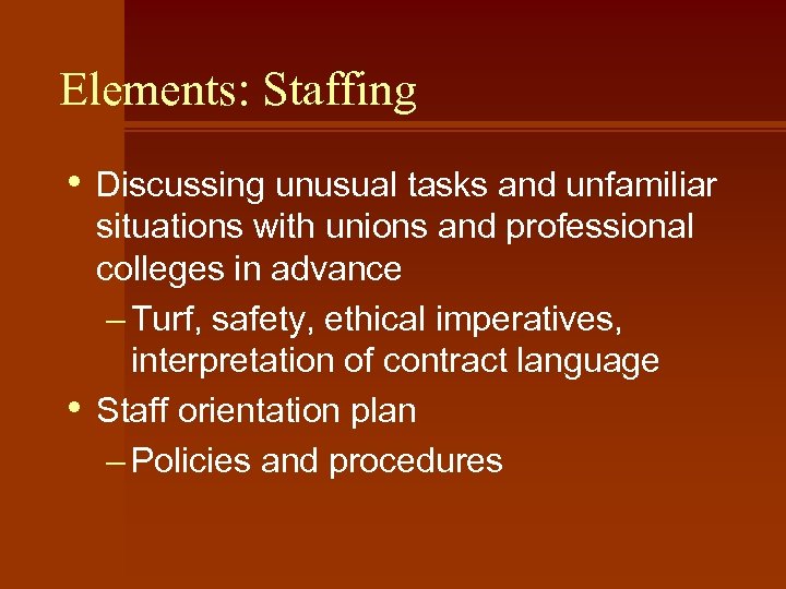 Elements: Staffing • • Discussing unusual tasks and unfamiliar situations with unions and professional