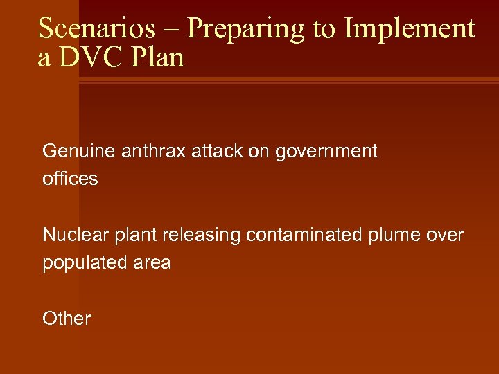 Scenarios – Preparing to Implement a DVC Plan Genuine anthrax attack on government offices