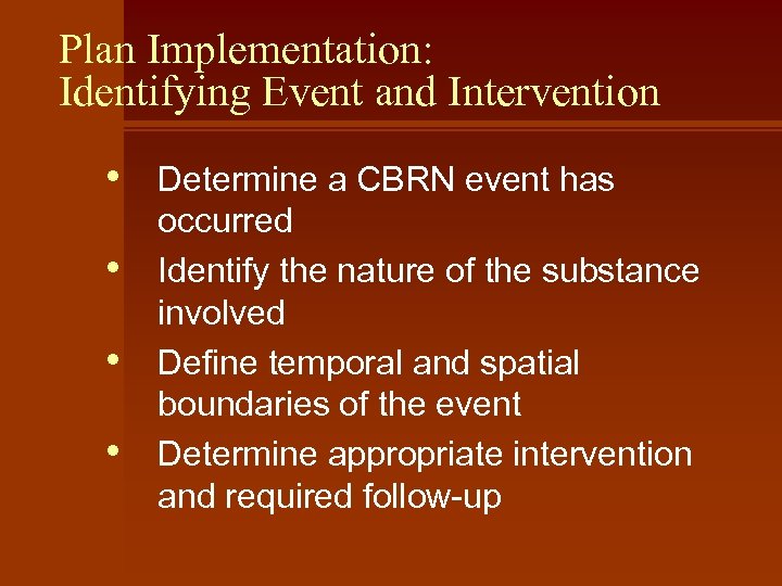 Plan Implementation: Identifying Event and Intervention • • Determine a CBRN event has occurred