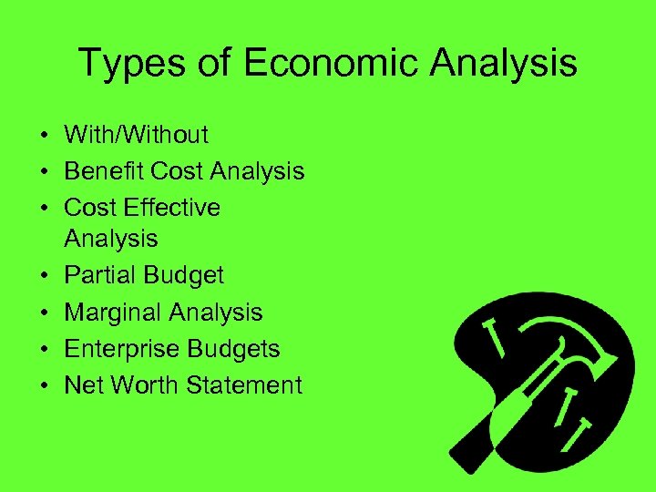 Types of Economic Analysis • With/Without • Benefit Cost Analysis • Cost Effective Analysis